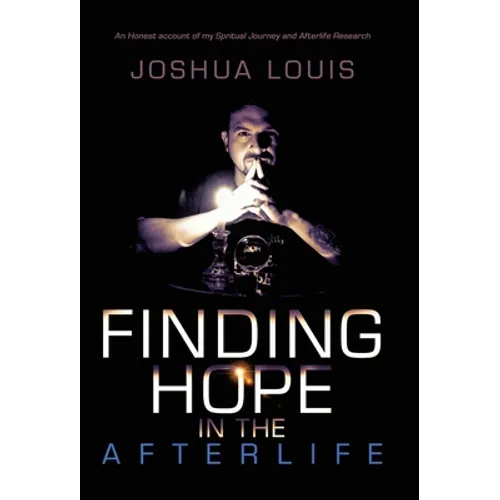 Finding Hope in the Afterlife: An Honest Account of My Spiritual Journey and Afterlife Research