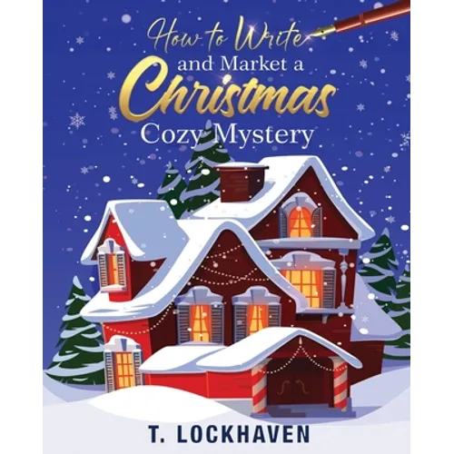 How to Write and Market a Christmas Cozy Mystery: A Guide to Plotting and Outlining a Murder Mystery