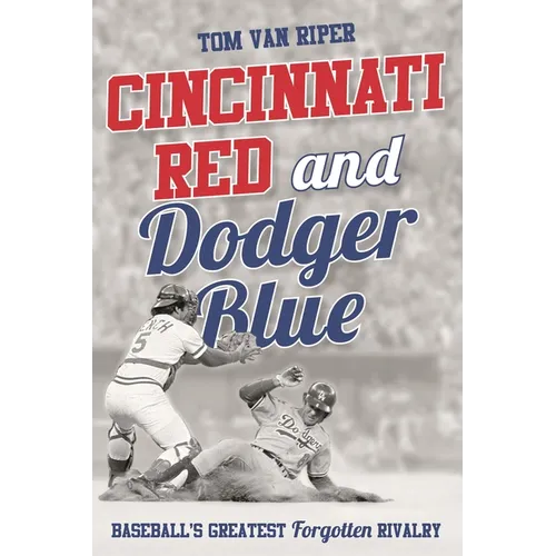 Cincinnati Red and Dodger Blue: Baseball's Greatest Forgotten Rivalry