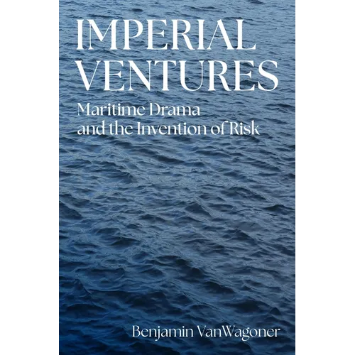 Imperial Ventures: Maritime Drama and the Invention of Risk