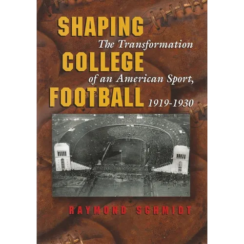 Shaping College Football: The Transformation of an American Sport, 1919-1930