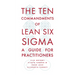 The Ten Commandments of Lean Six SIGMA: A Guide for Practitioners