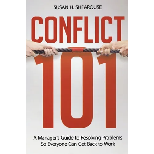 The Conflict 101: A Manager's Guide to Resolving Problems So Everyone Can Get Back to Work