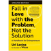 Fall in Love with the Problem, Not the Solution: A Handbook for Entrepreneurs, Updated Edition