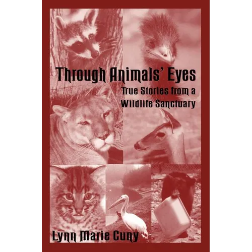 Through Animals' Eyes: True Stories from a Wildlife Sanctuary