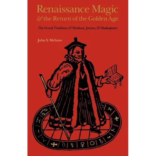 Renaissance Magic and the Return of the Golden Age: The Occult Tradition and Marlowe, Jonson, and Shakespeare