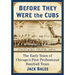 Before They Were the Cubs: The Early Years of Chicago's First Professional Baseball Team