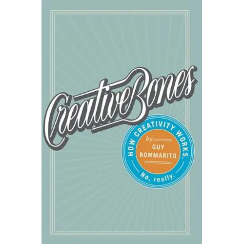 Creative Bones: How creativity works. No, really.
