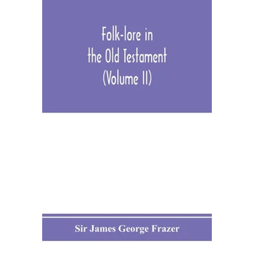 Folk-lore in the Old Testament; studies in comparative religion, legend and law (Volume II)