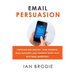 Email Persuasion: Captivate and Engage Your Audience, Build Authority and Generate More Sales With Email Marketing