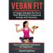 Vegan Fit: 10 Vegan Recipes for Pre and Post Workout, Maximize Energy and Recovery Plus 3 Calisthenic Workouts for Beginners