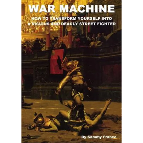 War Machine: How to Transform Yourself Into A Vicious And Deadly Street Fighter