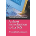 A Short Introduction to Latex: A Book for Beginners