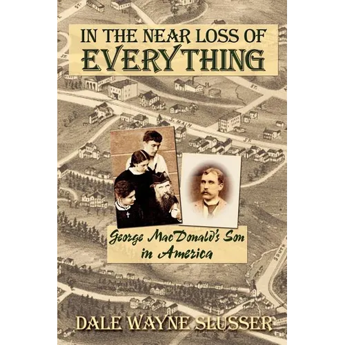 In the Near Loss of Everything: George MacDonald's Son in America