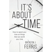It's About Time: How To Spend Your Time On Things That Are Worth Your Time