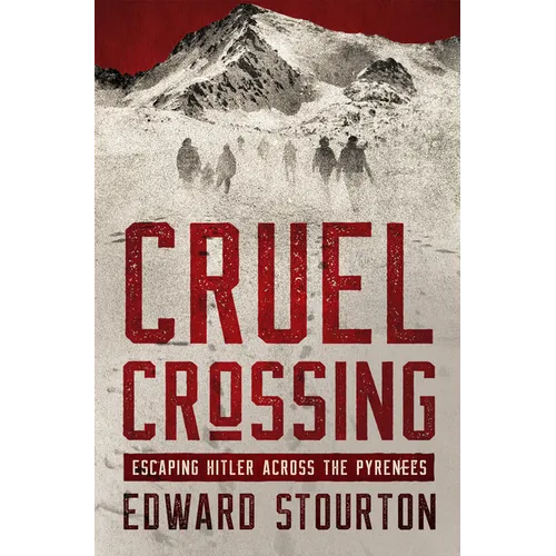 Cruel Crossing: Escaping Hitler Across the Pyrenees