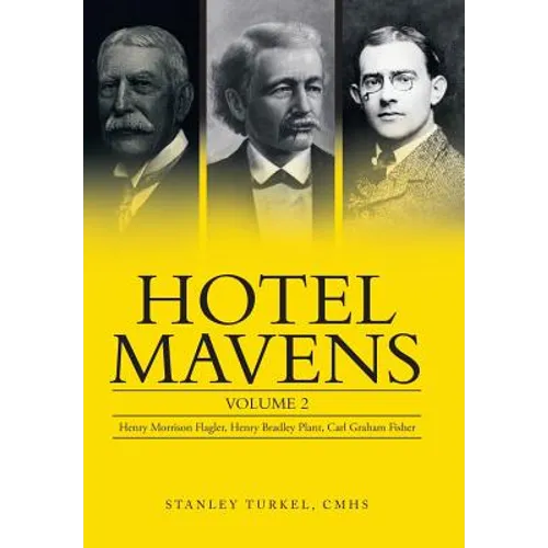 Hotel Mavens: Volume 2: Henry Morrison Flagler, Henry Bradley Plant, Carl Graham Fisher