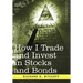 How I Trade and Invest in Stocks and Bonds