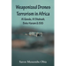 Weaponized Drones Terrorism in Africa: Al Qaeda, Al Shabaab, Boko Haram and ISIS