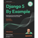 Django 5 By Example - Fifth Edition: Build powerful and reliable Python web applications from scratch