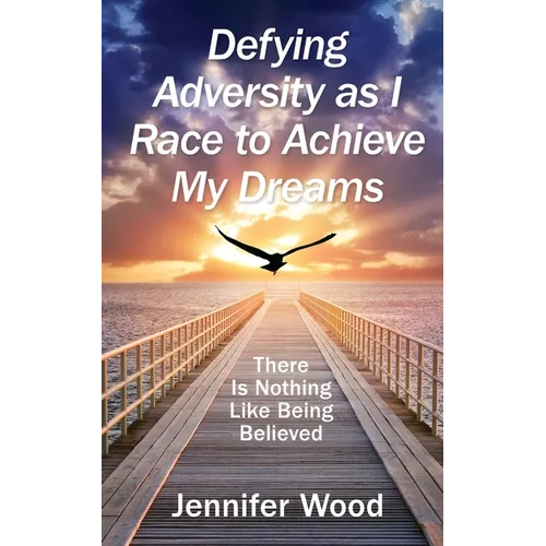 Defying Adversity as I Race to Achieve My Dreams: There Is Nothing Like Being Believed