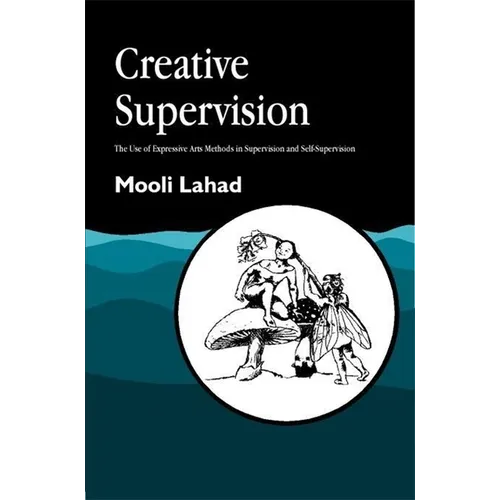 Creative Supervision: The Use of Expressive Arts Methods in Supervision and Self-Supervision