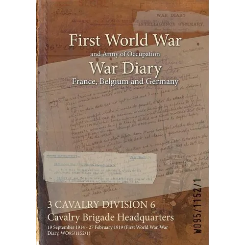 3 CAVALRY DIVISION 6 Cavalry Brigade Headquarters: 19 September 1914 - 27 February 1919 (First World War, War Diary, WO95/1152/1)