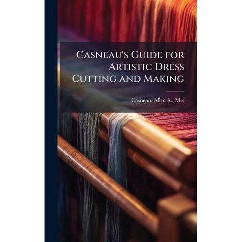 Casneau's Guide for Artistic Dress Cutting and Making