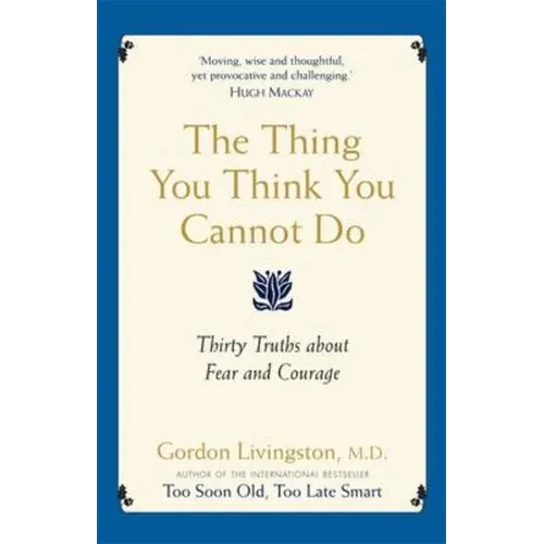 The Thing You Think You Cannot Do: Thirty true things about fear and courage