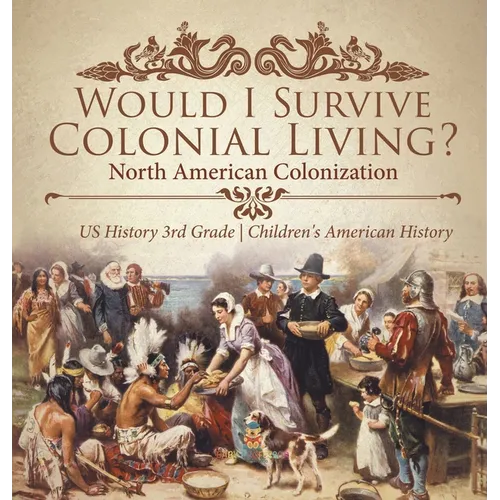 Would I Survive Colonial Living? North American Colonization US History 3rd Grade Children's American History