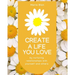 Create a Life You Love: by nurturing deeper relationships with yourself and others