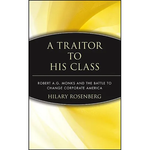 A Traitor to His Class: Robert A.G. Monks and the Battle to Change Corporate America