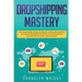 Dropshipping: Mastery - How to Make Money Online and Create $10,000+/Month in Passive Income with Ecommerce Using Shopify, Affiliate Marketing, Bloggi