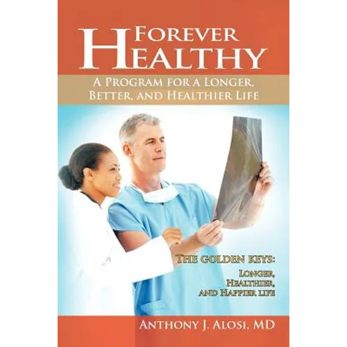 Forever Healthy: A Program for a Longer, Better, and Healthier Life