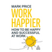 Work Happier: How to Be Happy and Successful at Work