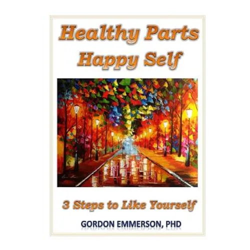 Healthy Parts Happy Self: 3 Steps to Like Yourself