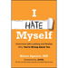 I Hate Myself: Overcome Self-Loathing and Realize Why You're Wrong about You