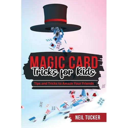 Magic Card Tricks for Kids: Tips and Tricks to Amaze Your Friends