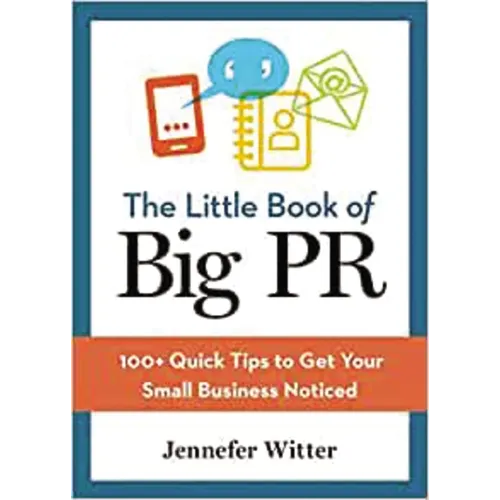 The Little Book of Big PR: 100+ Quick Tips to Get Your Business Noticed