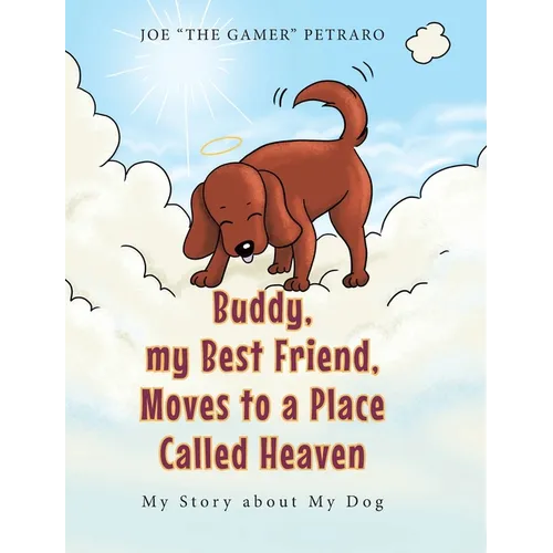 Buddy, my Best Friend, Moves to a Place Called Heaven: My Story about My Dog