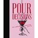 Pour Decisions: 100 Cocktails Inspired by Your Ex