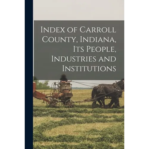 Index of Carroll County, Indiana, Its People, Industries and Institutions