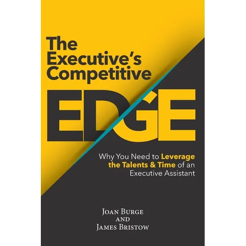 The Executive's Competitive Edge: Why You Need to Leverage the Talents & Time of an Executive Assistant