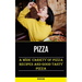 Pizza: A Wide Variety of Pizza Recipes and Good Tasty Pizza