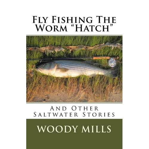 Fly Fishing The Worm "Hatch": And Other Saltwater Stories