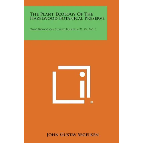 The Plant Ecology of the Hazelwood Botanical Preserve: Ohio Biological Survey, Bulletin 21, V4, No. 6