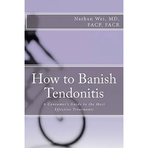 How to Banish Tendonitis: A Consumer's guide to the Most Effective Treatments