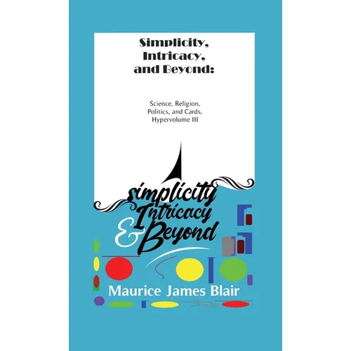 Simplicity, Intricacy, and Beyond: Science, Religion, Politics, and Cards, Hypervolume III