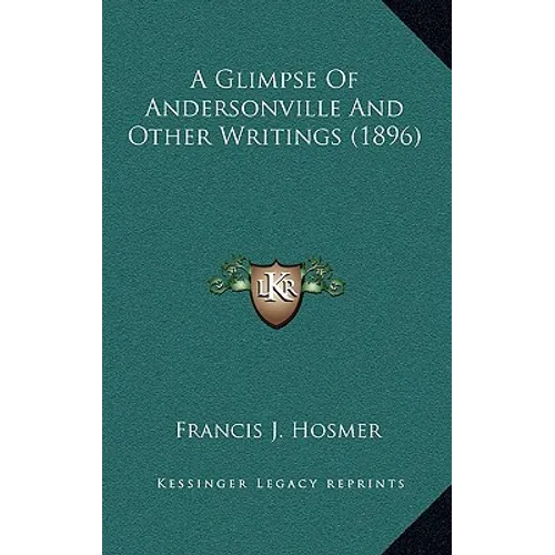 A Glimpse Of Andersonville And Other Writings (1896)