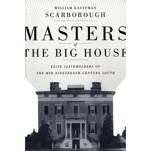 Masters of the Big House: Elite Slaveholders of the Mid-Nineteenth-Century South